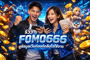รีวิว FOMO666 แบบดูข้อมูลจริง เว็บนี้เหมาะกับใคร ใช้งานยังไงบ้าง